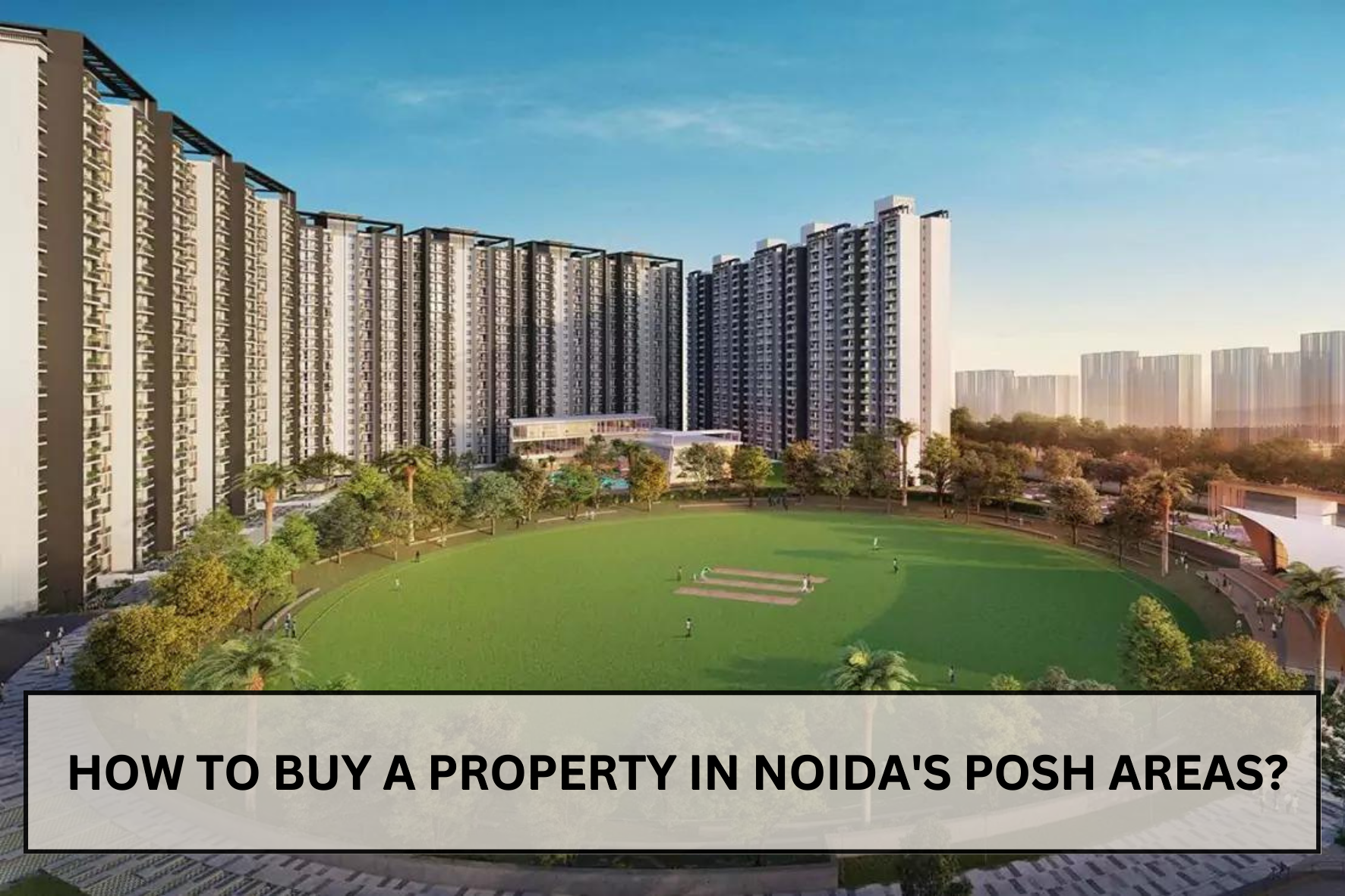 uploads/blog/How_to_buy_a_property_in_Noida_posh_areas.png