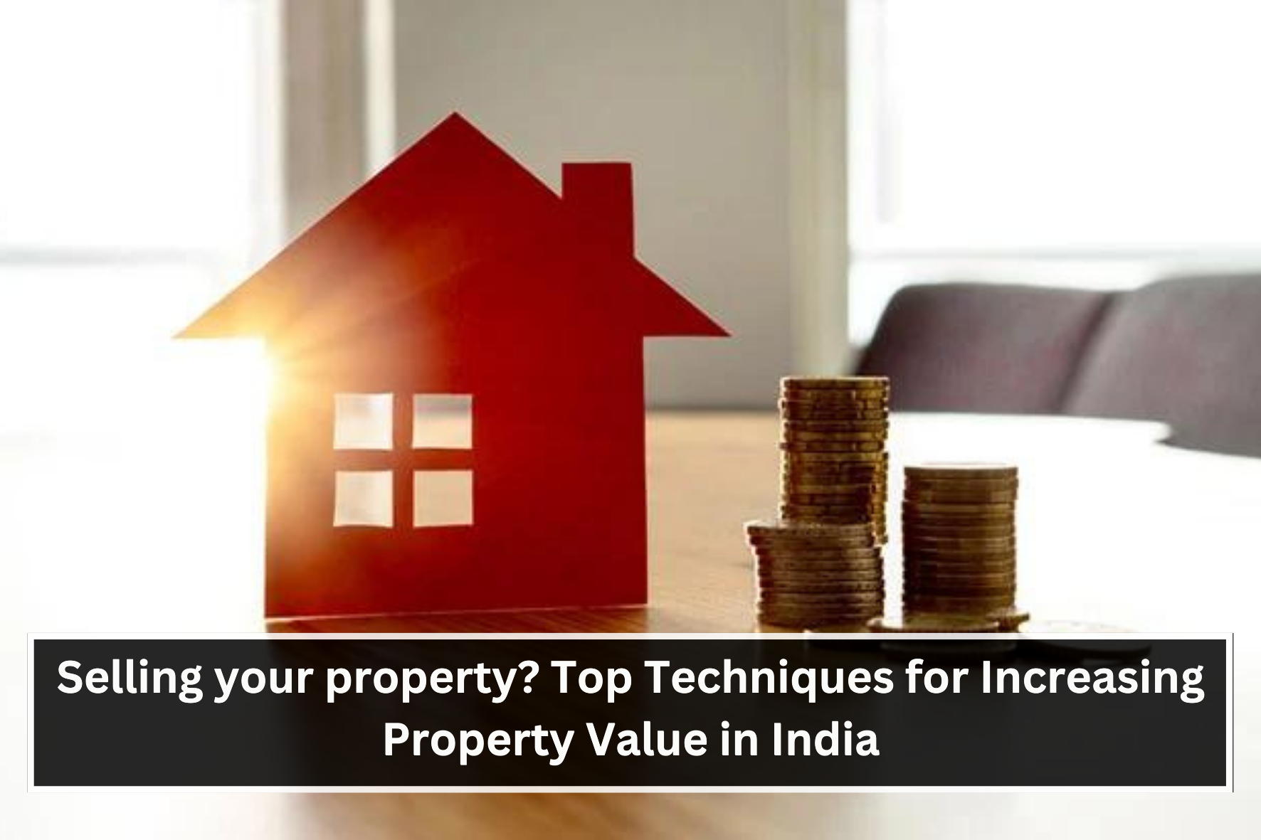 uploads/blog/Selling_a_PropertyTop_Techniques_for_Increasing_Property_Value_in_Indiaubheading.png
