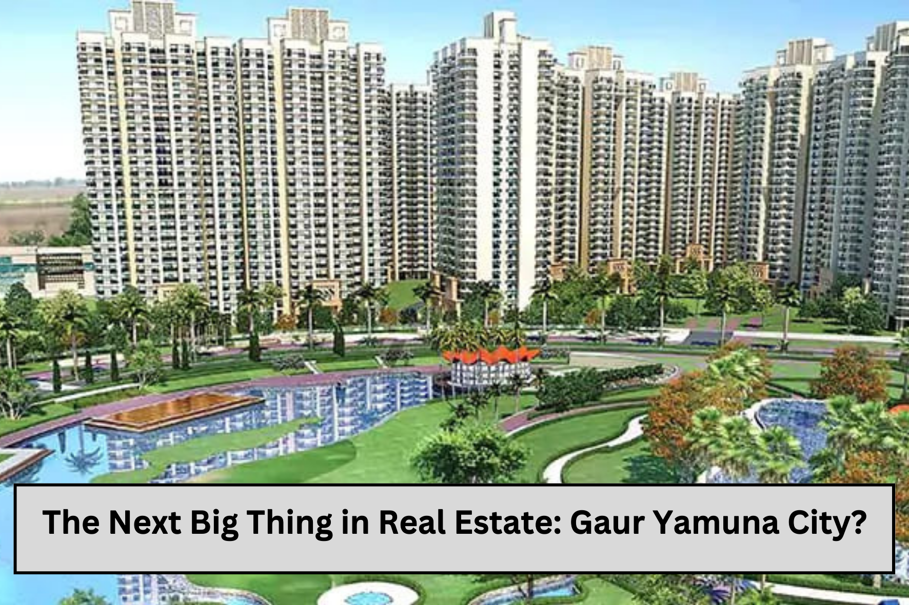 uploads/blog/The_Next_Big_Thing_in_Real_Estate_Gaur_Yamuna_City.png