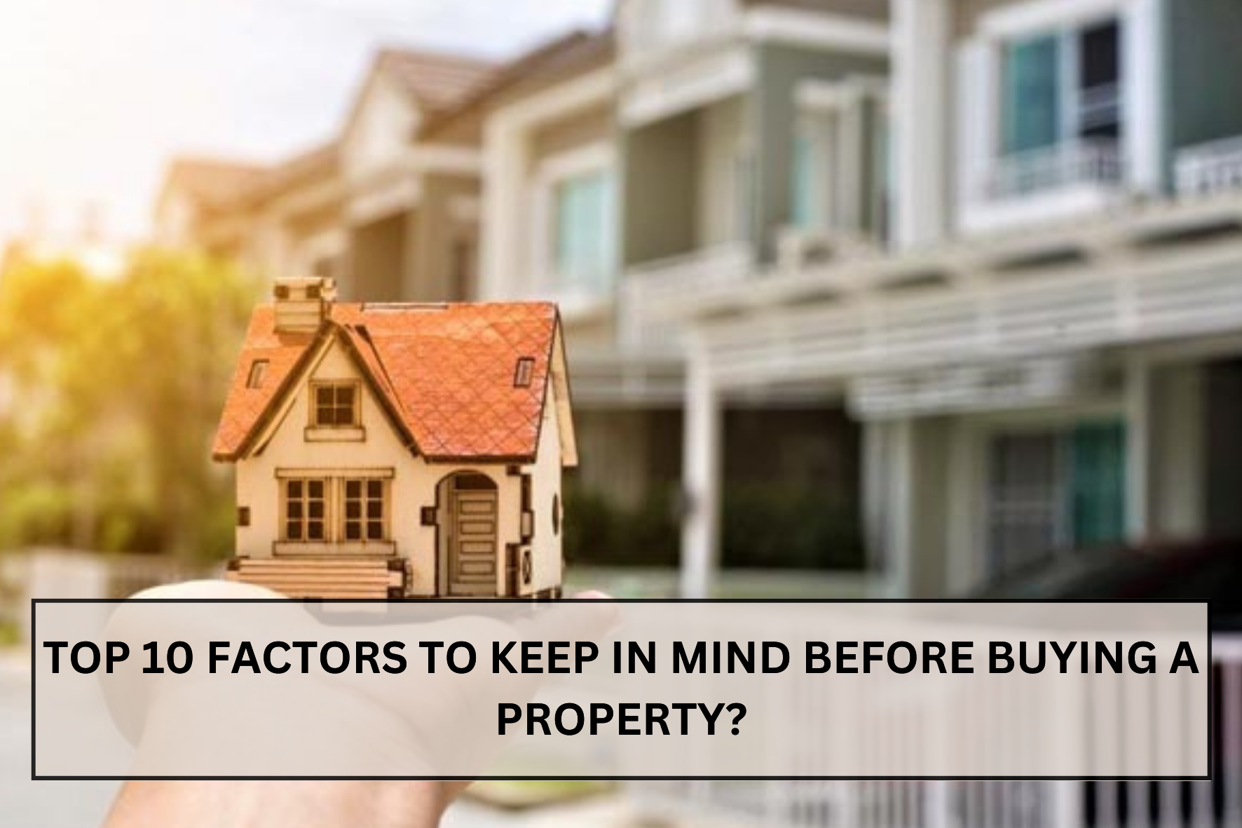 uploads/blog/Top_10_Factors_to_Keep_in_Mind_Before_Buying_a_Property.png